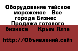 Оборудование тайское мороженое - Все города Бизнес » Продажа готового бизнеса   . Крым,Ялта